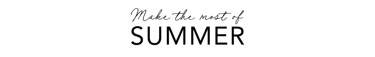 Make the most of Summer